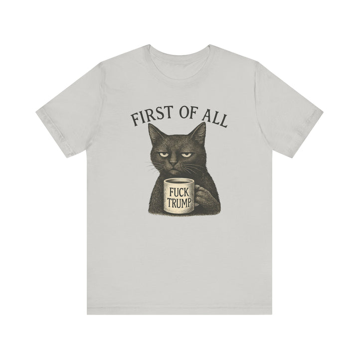 First of All, F**k Trump – Unisex T-Shirt