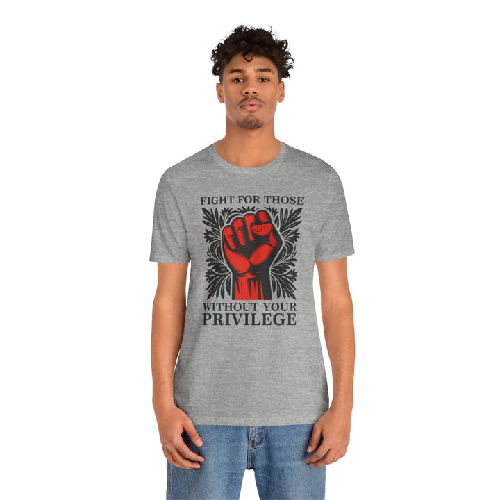 Fight for Those Without Your Privilege – Unisex T-Shirt