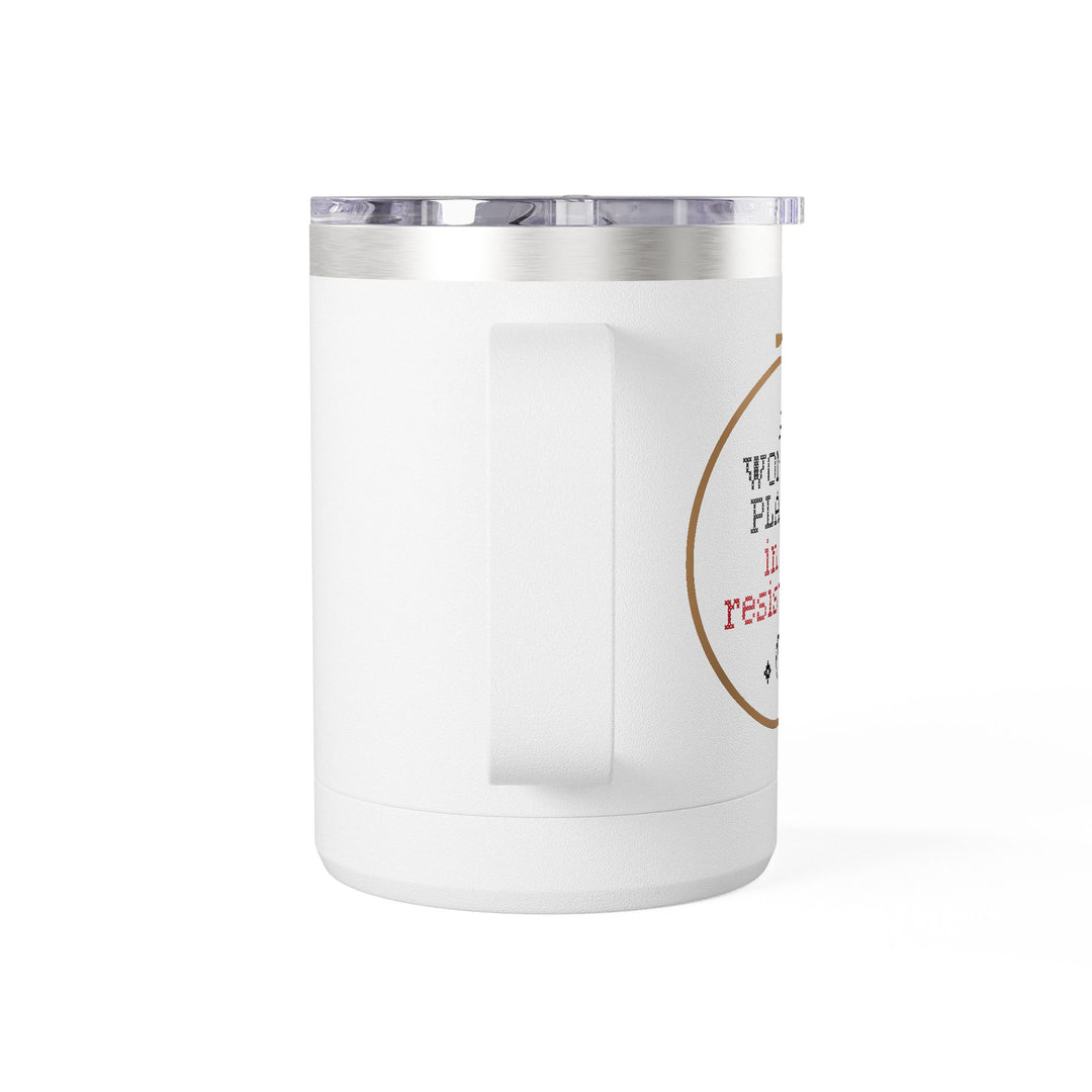 A Woman's Place Is in the Resistance – Coffee Mug Tumbler, 15oz