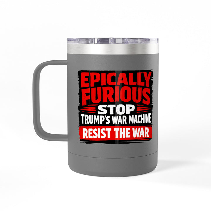 Epically Furious Stop Trump’s War Machine – 15oz Stainless Steel Travel Mug