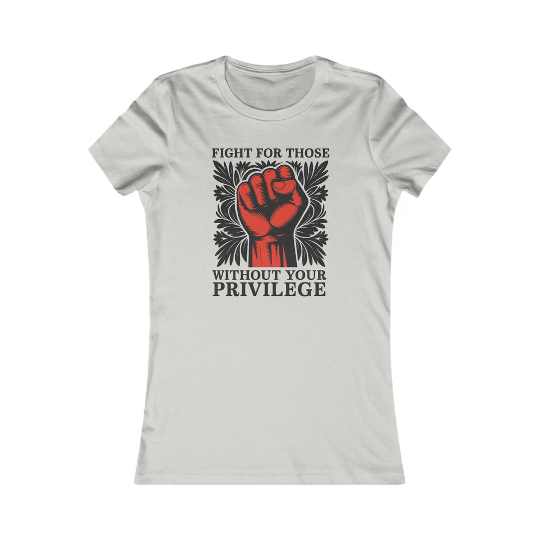 Fight for Those Without Your Privilege – Women's Fitted T-Shirt Women's Fitted T-Shirt