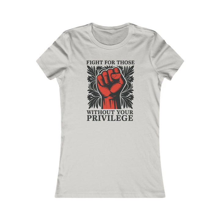 Fight for Those Without Your Privilege – Women's Fitted T-Shirt Women's Fitted T-Shirt