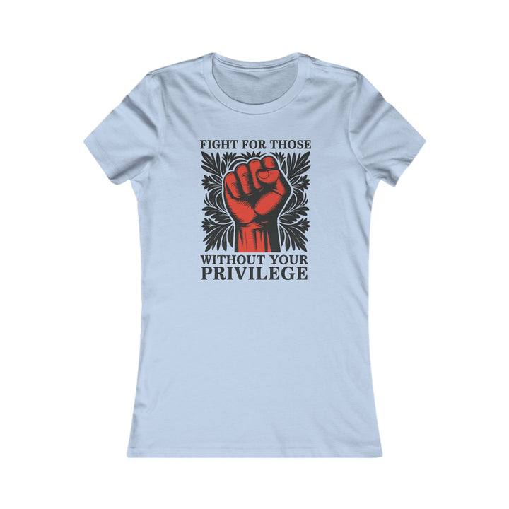 Fight for Those Without Your Privilege – Women's Fitted T-Shirt Women's Fitted T-Shirt