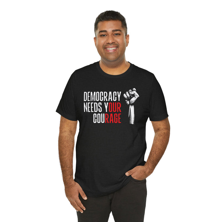 Democracy Needs Your Courage Graphic – Unisex T-Shirt
