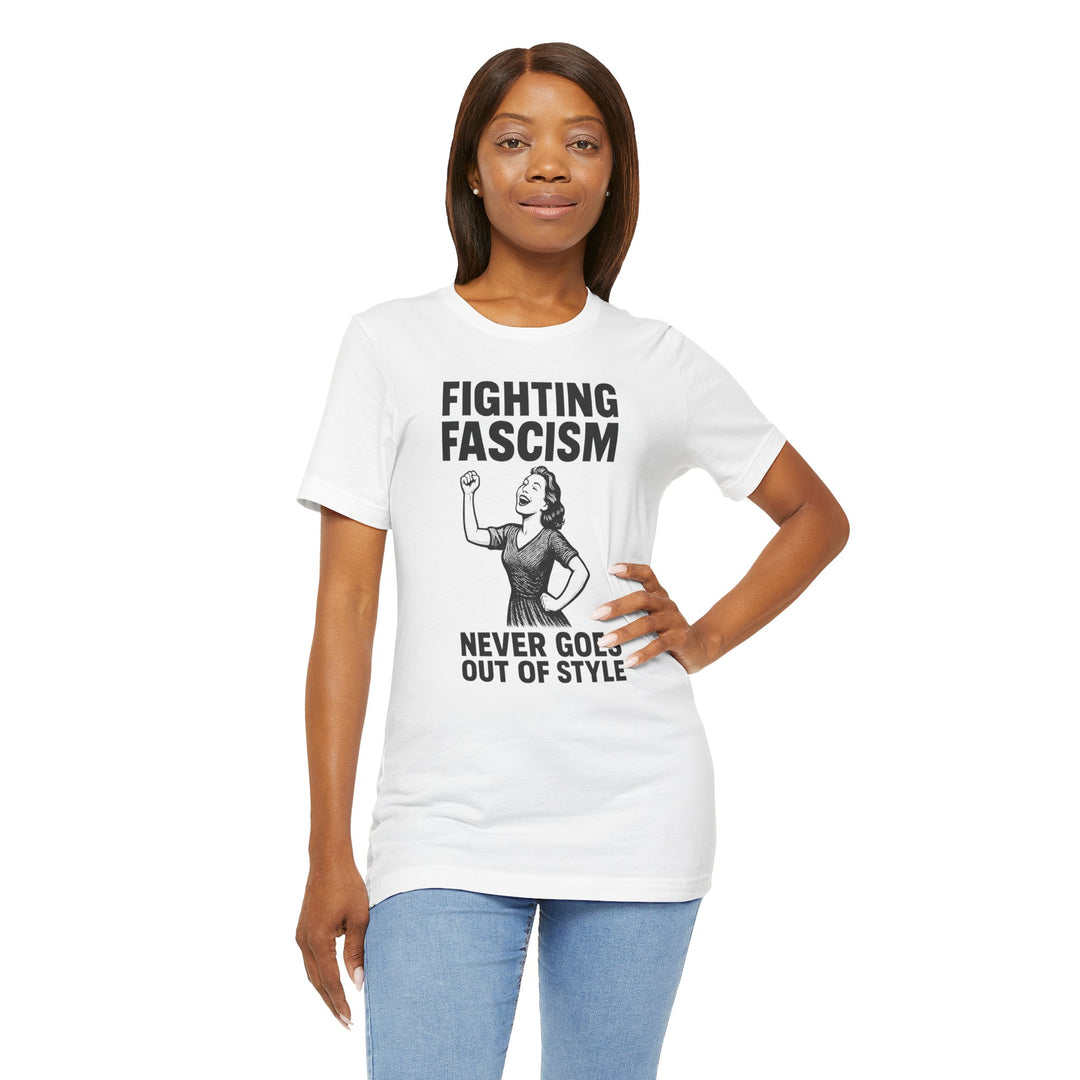 Fighting Fascism Never Goes Out of Style – Unisex T-Shirt