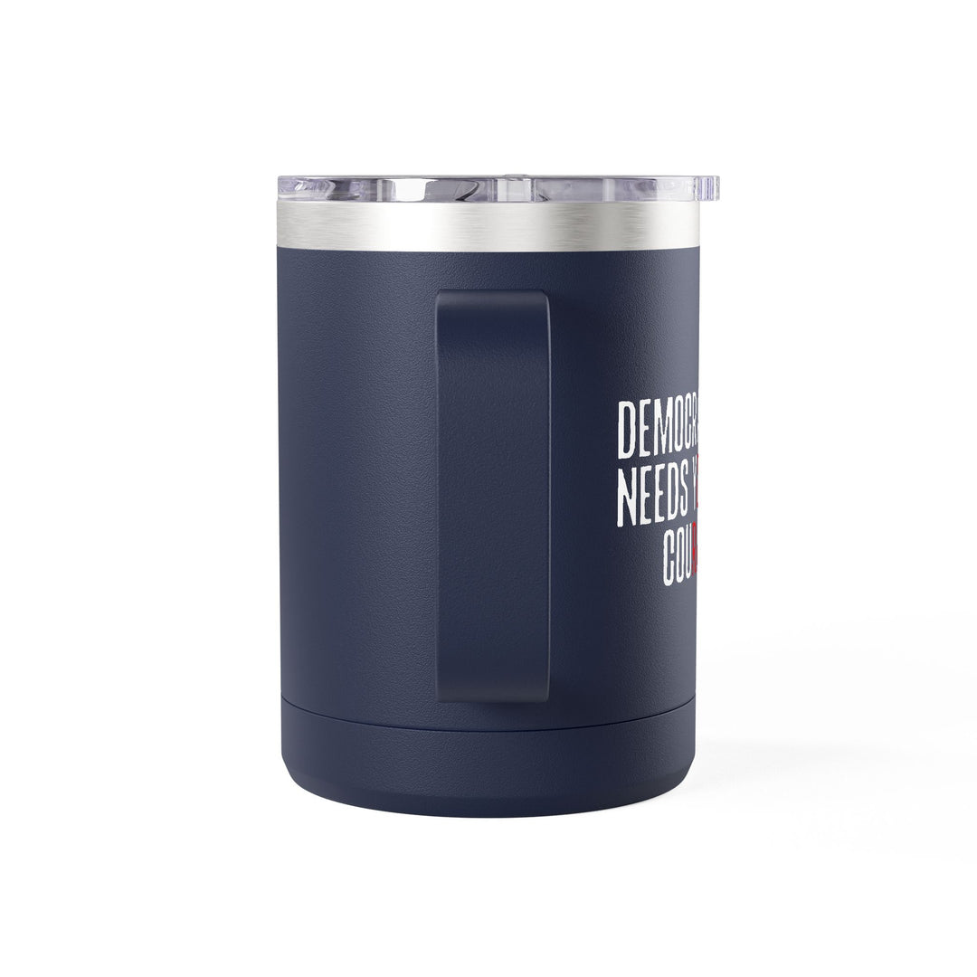 Democracy Needs Your Courage – Coffee Mug Tumbler, 15oz