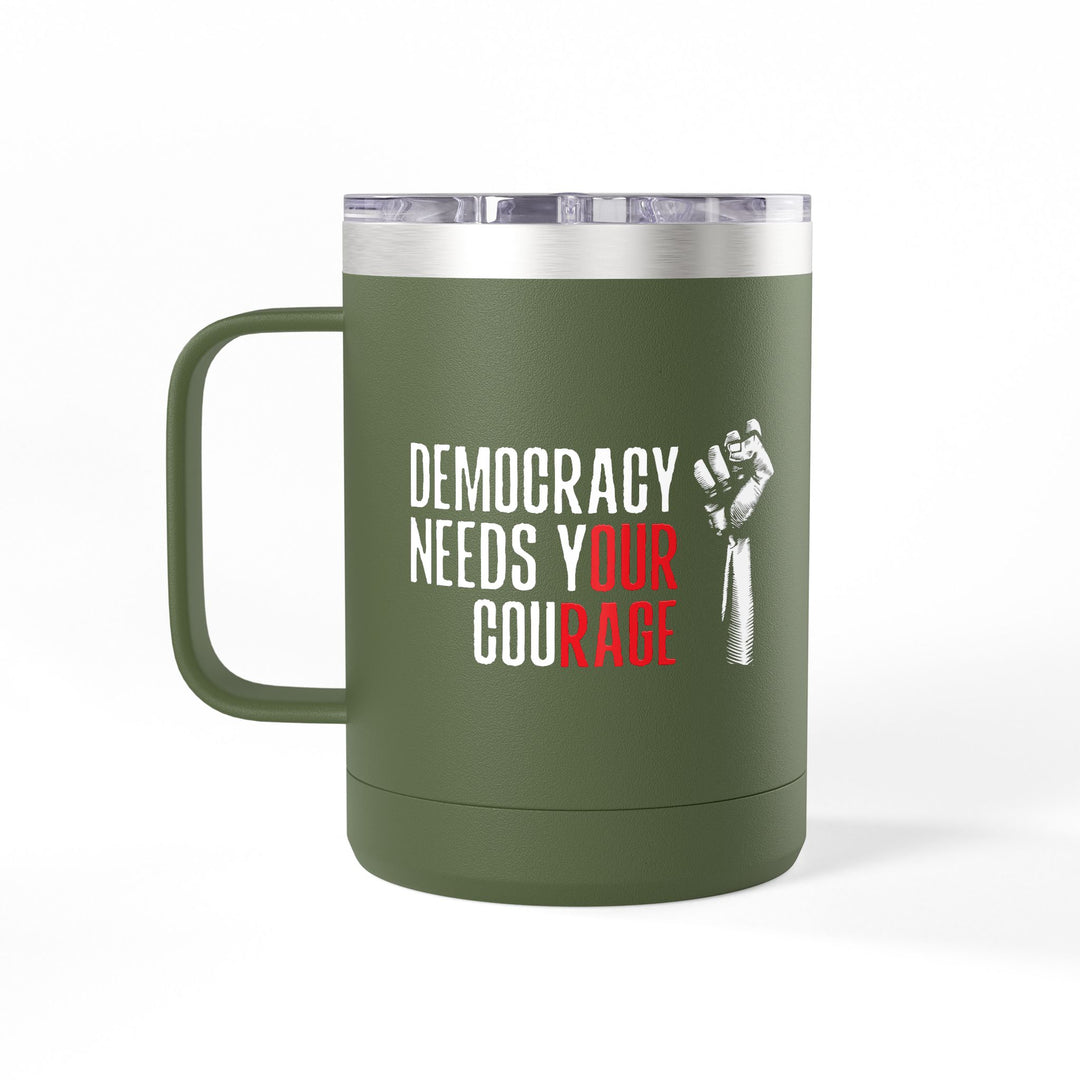 Democracy Needs Your Courage – Coffee Mug Tumbler, 15oz