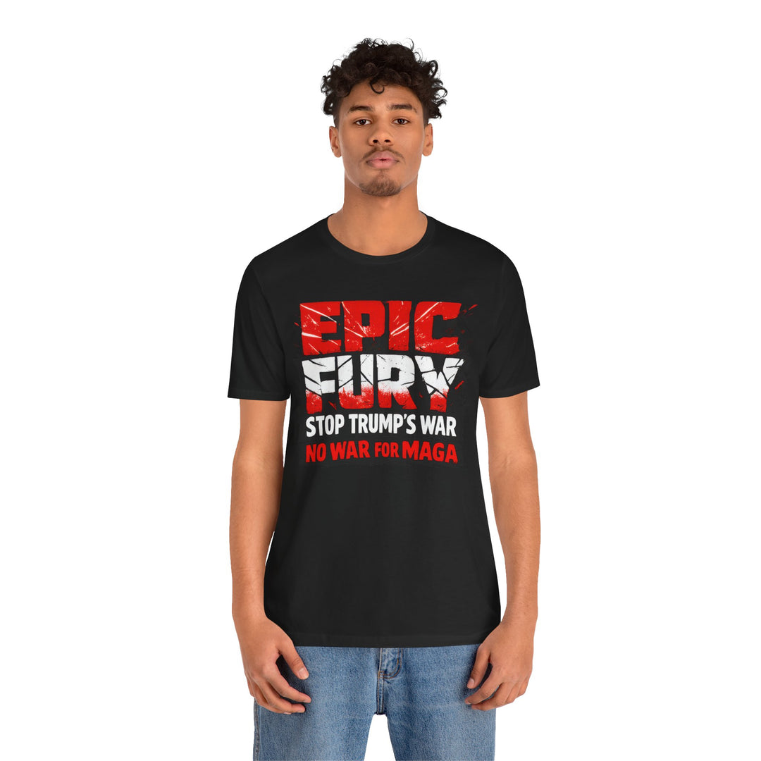 EPIC FURY Stop Trump’s War No War for MAGA - Unisex T-Shirt
