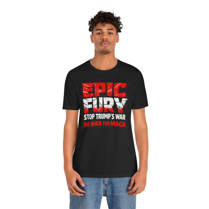 EPIC FURY Stop Trump’s War No War for MAGA - Unisex T-Shirt