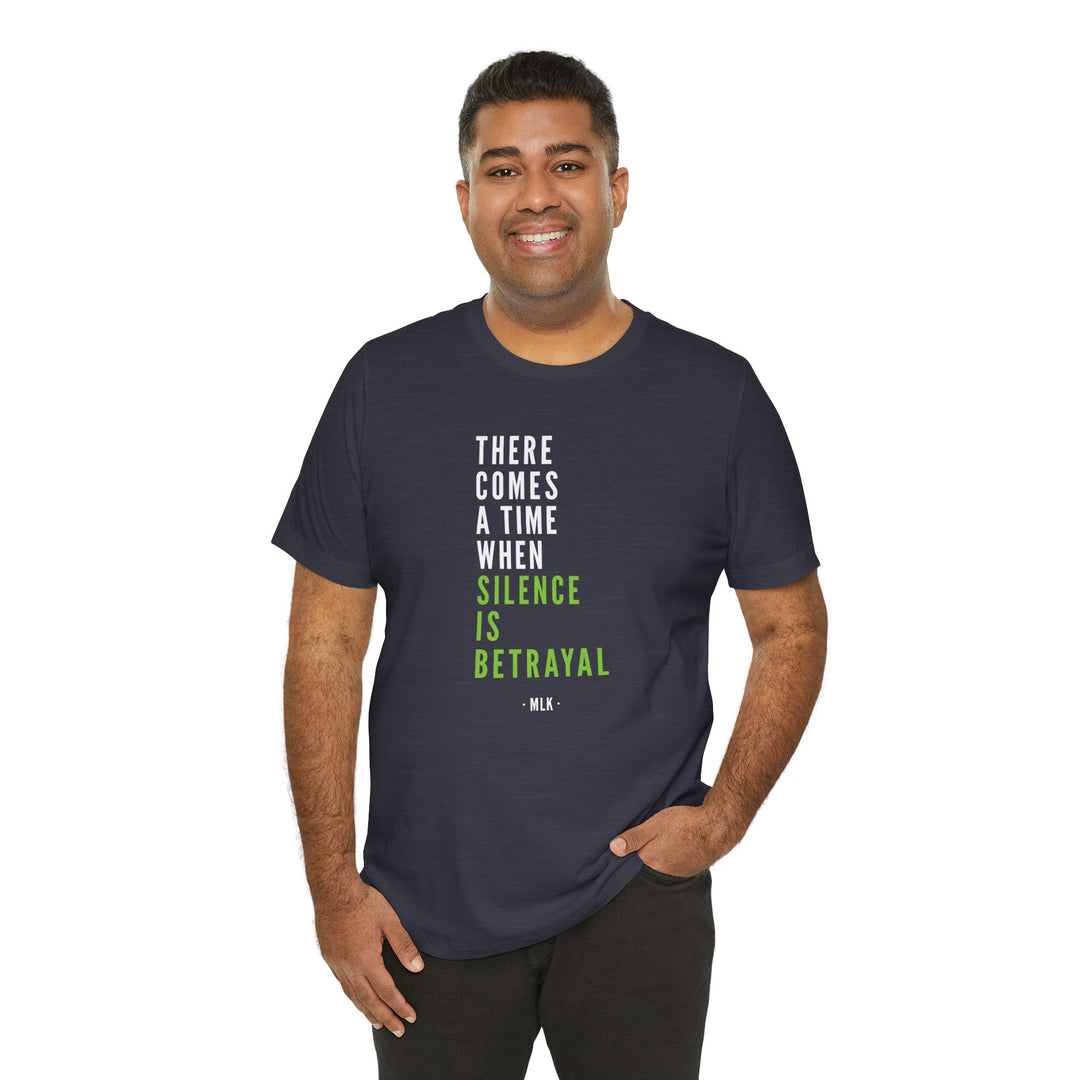 There Comes a Time When Silence is Betrayal – Unisex T-Shirt