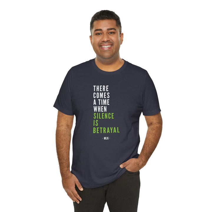 There Comes a Time When Silence is Betrayal – Unisex T-Shirt