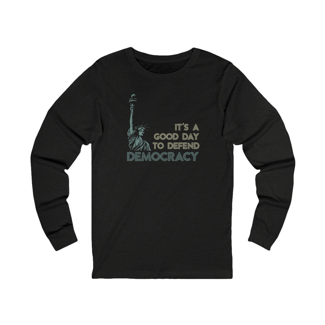 It's a Good Day to Defend Democracy Liberty – Unisex Long Sleeve Shirt