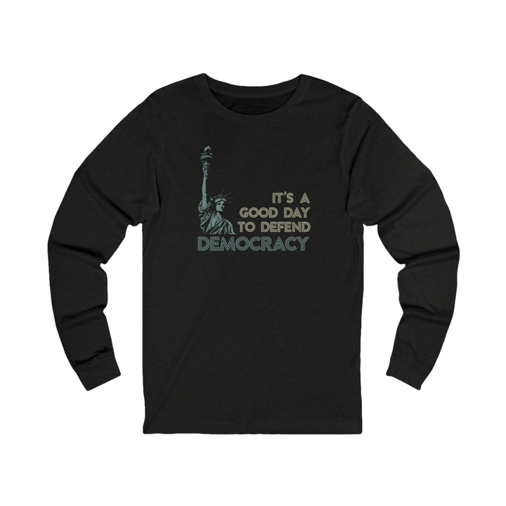 It's a Good Day to Defend Democracy Liberty – Unisex Long Sleeve Shirt