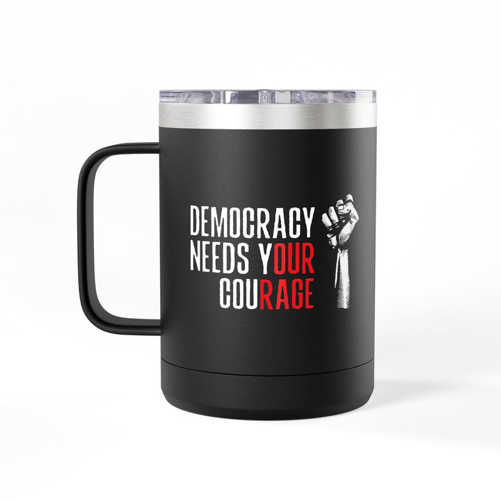 Democracy Needs Your Courage – Coffee Mug Tumbler, 15oz