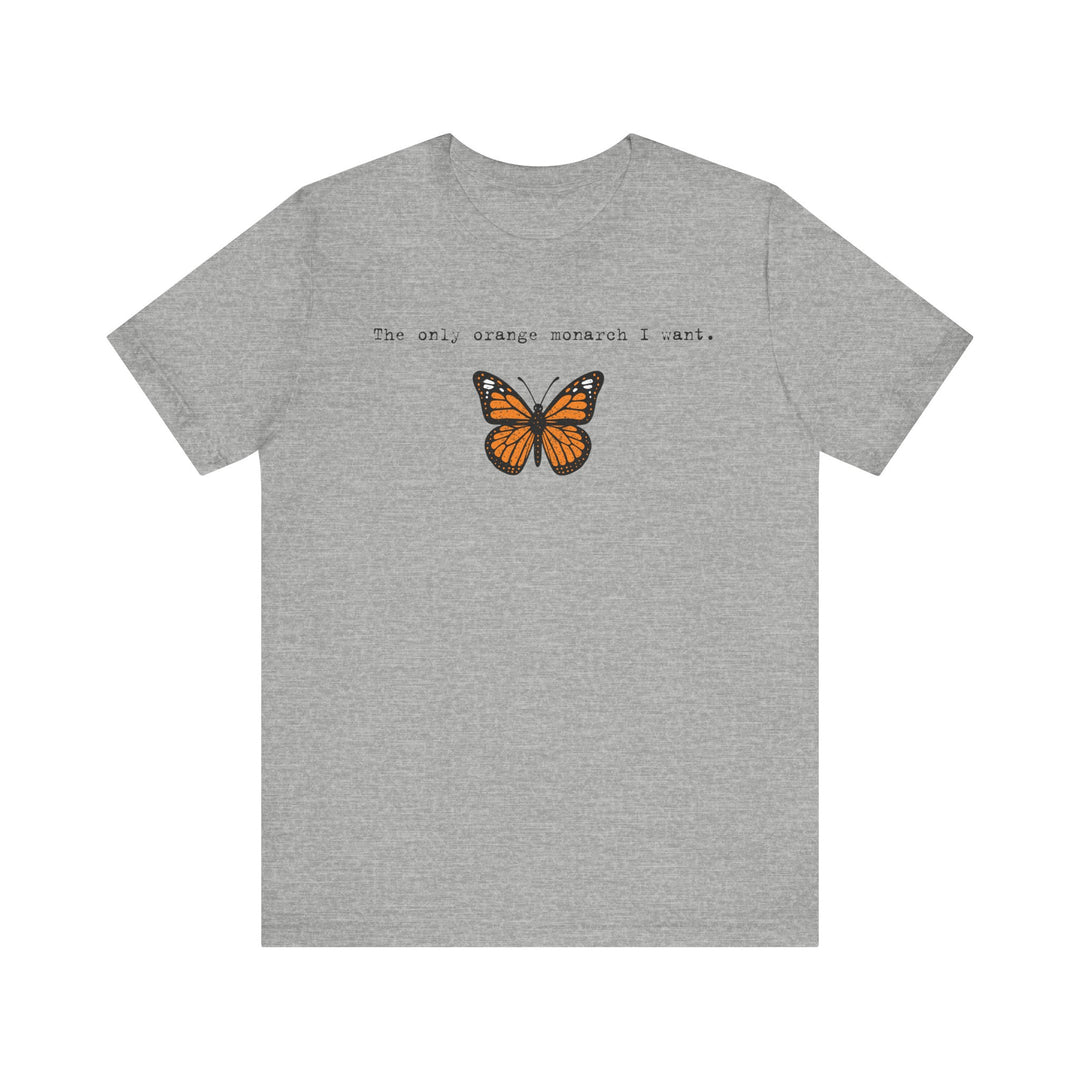 The Only Orange Monarch I Want - Type Style – Unisex T-Shirt