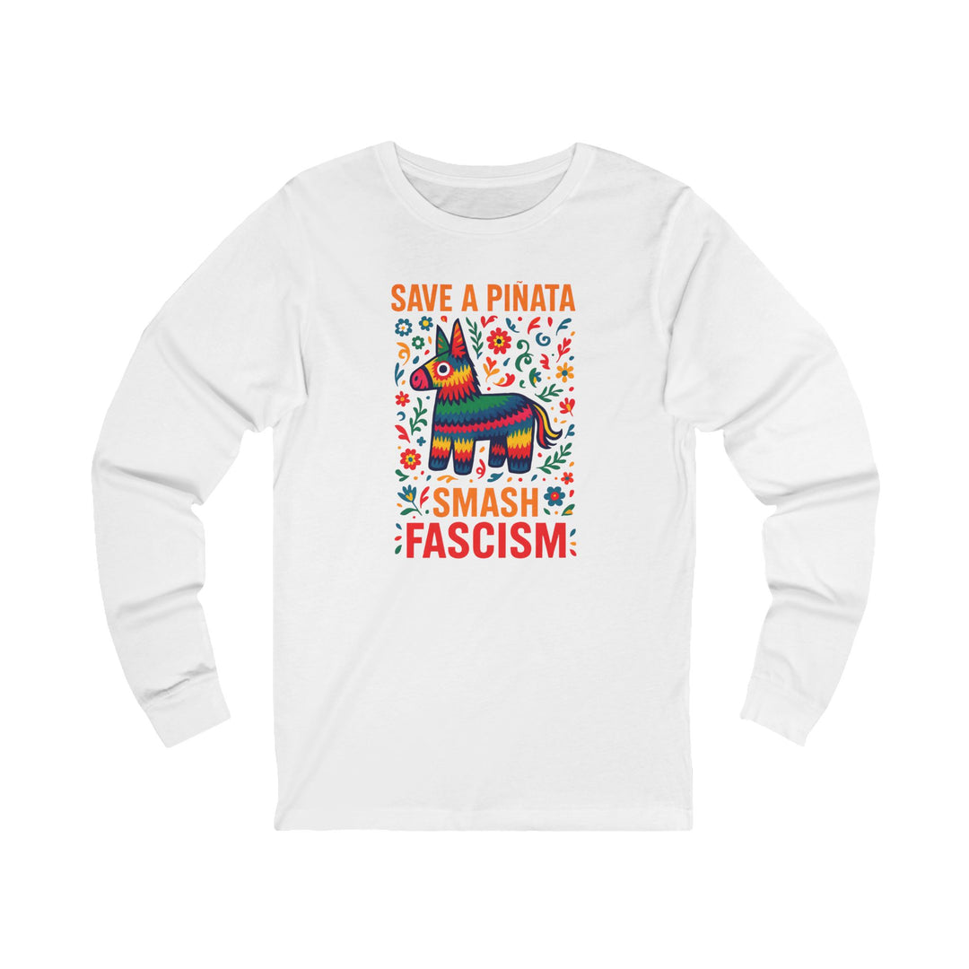 Save a Piñata, Smash Fascism – Unisex Long Sleeve Shirt