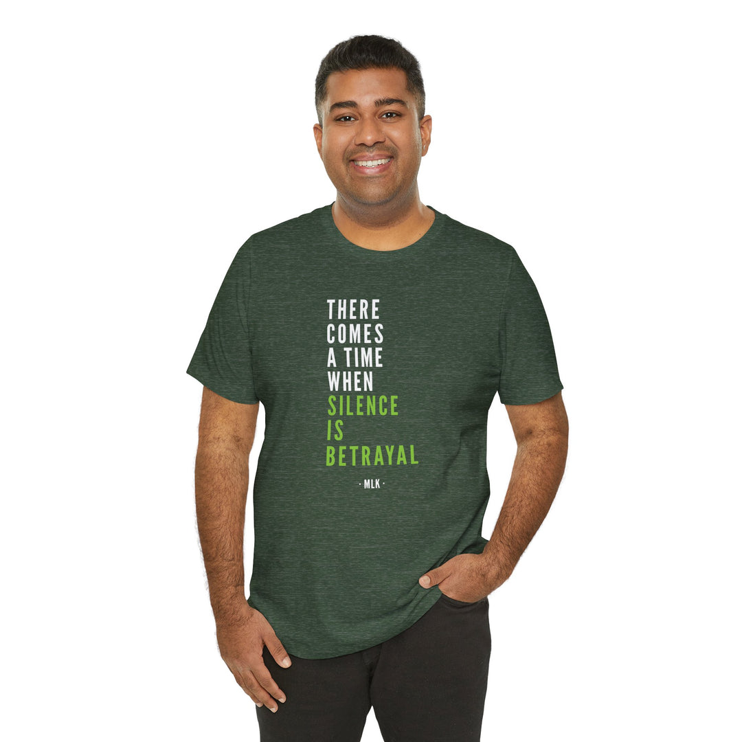 There Comes a Time When Silence is Betrayal – Unisex T-Shirt