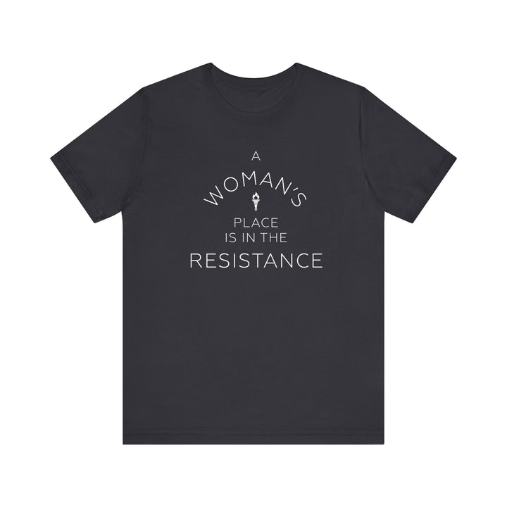 A Woman's Place is in the Resistance – Unisex T-Shirt