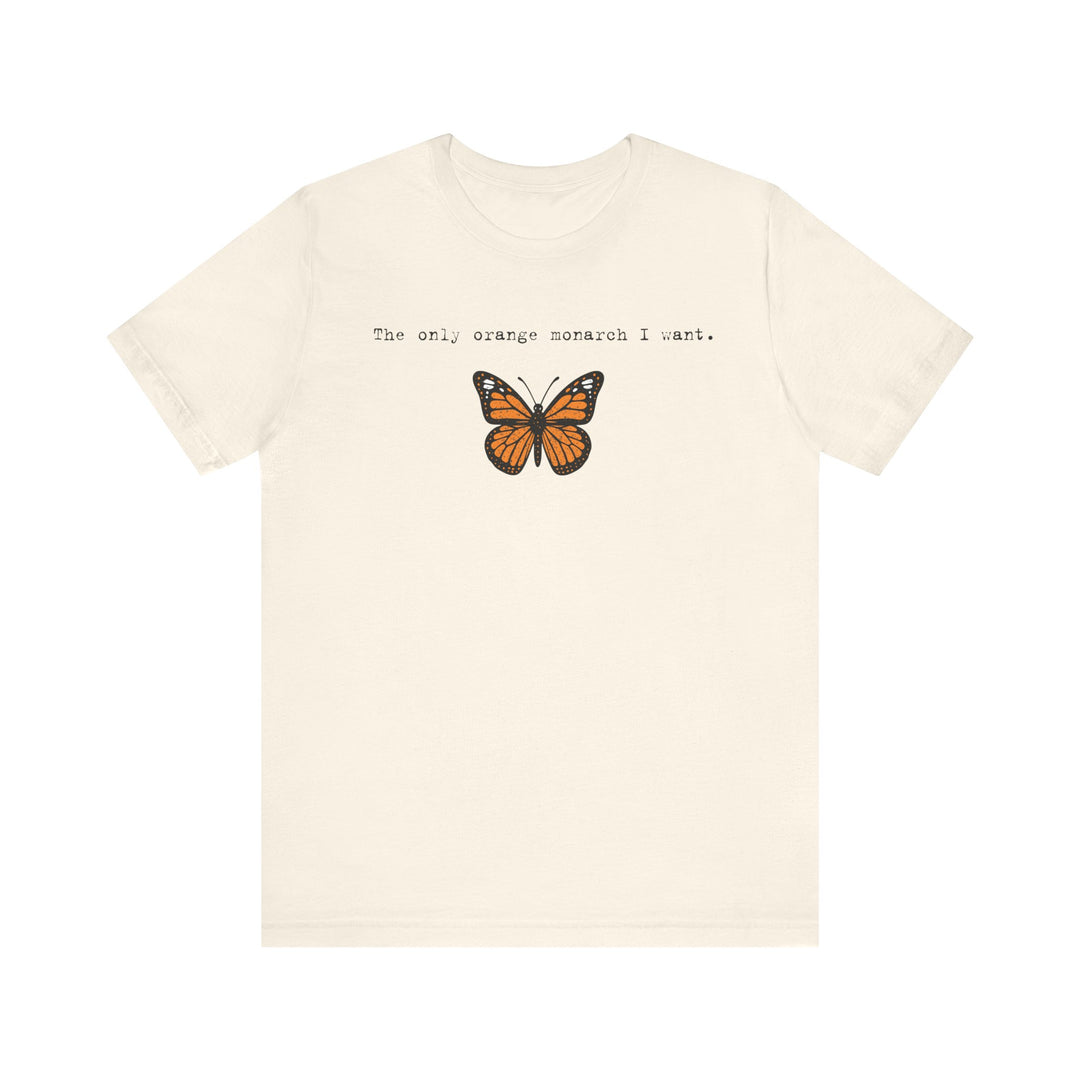 The Only Orange Monarch I Want - Type Style – Unisex T-Shirt