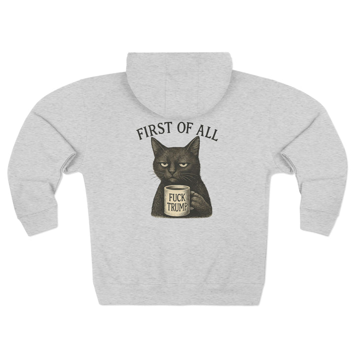 First of All, F**k Trump – Unisex Zip Hoodie