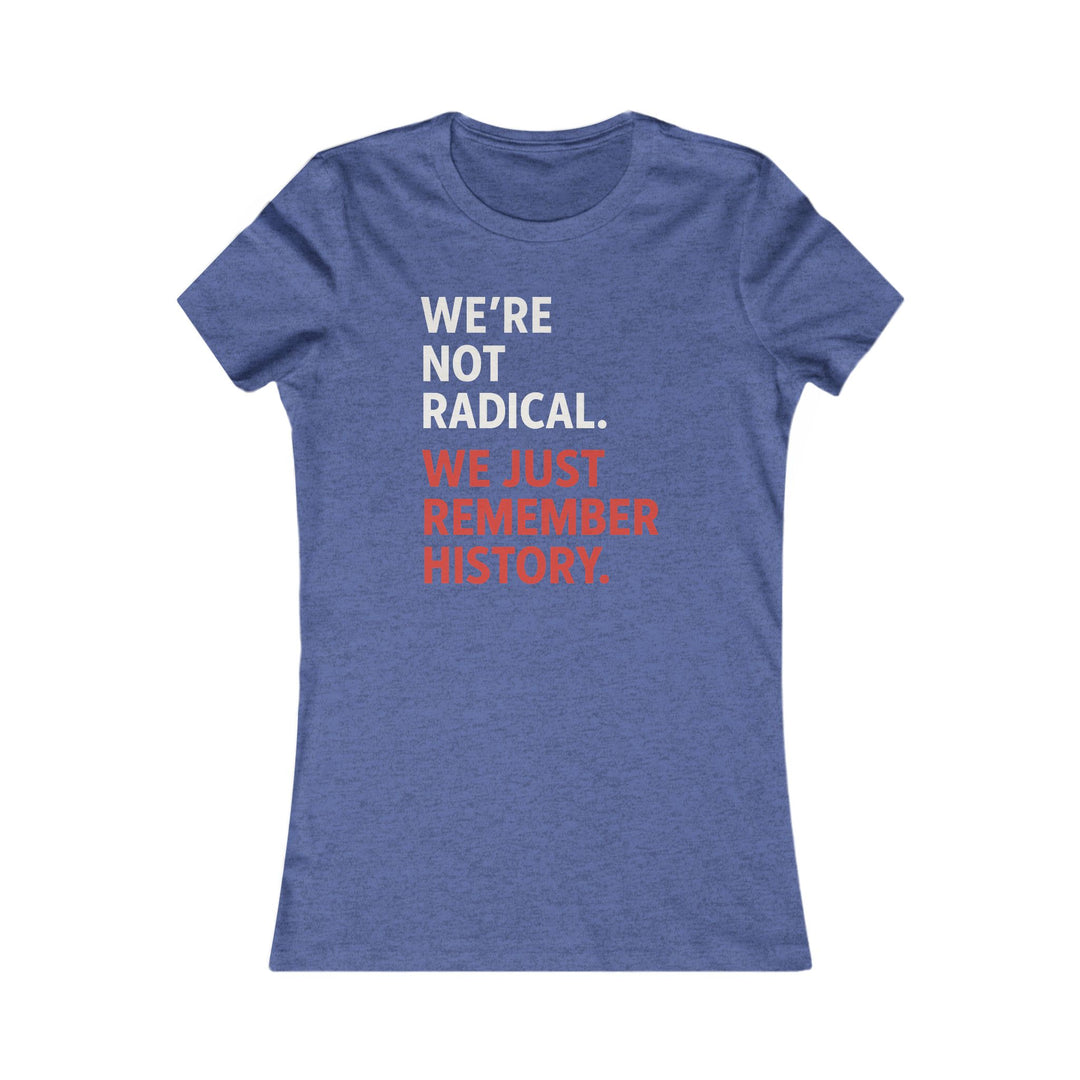 We're Not Radical, We Just Remember History – Women's Fitted T-Shirt
