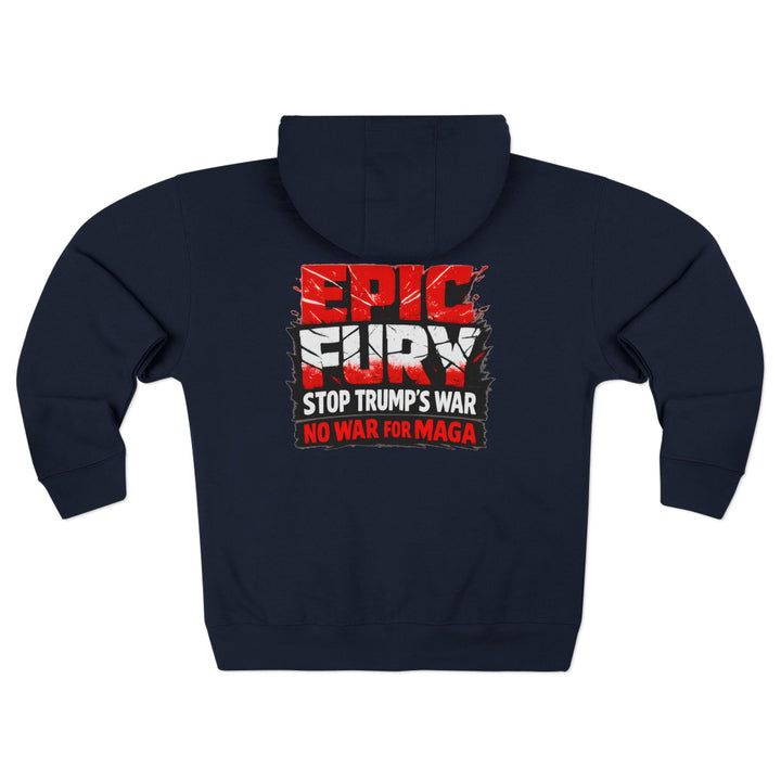 EPIC FURY Stop Trump’s War No War for MAGA - Unisex Zip Hoodie