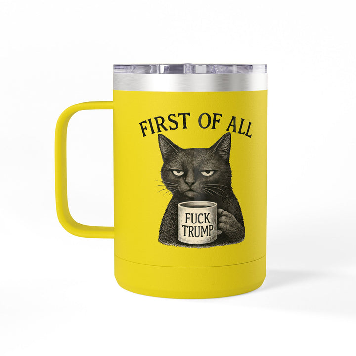 First of All, F**k Trump – Coffee Mug Tumbler, 15oz