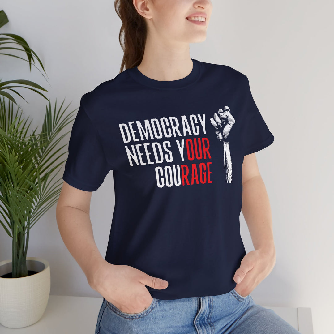 Democracy Needs Your Courage Graphic – Unisex T-Shirt