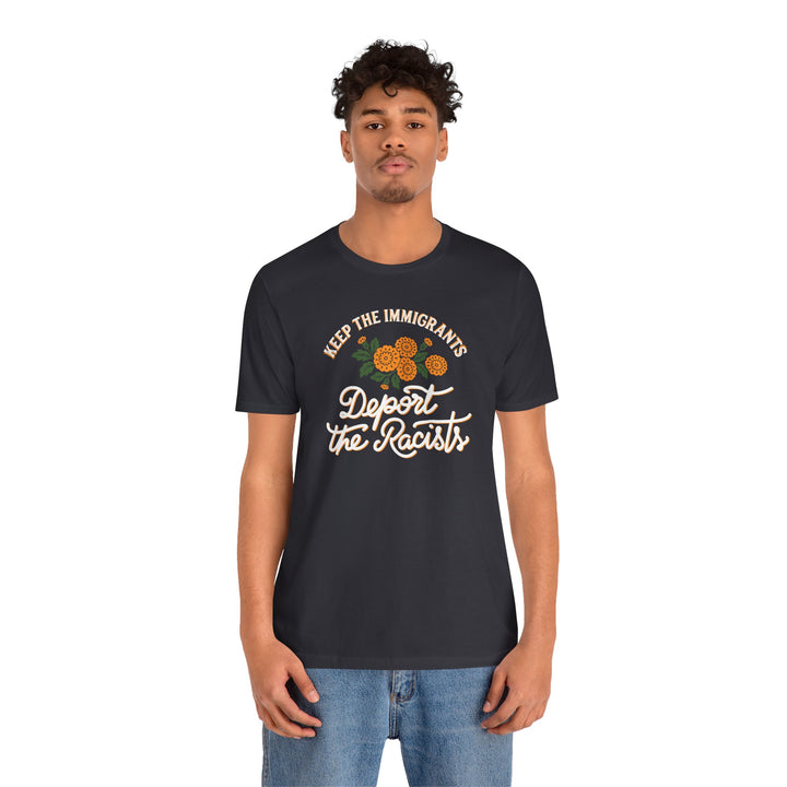Keep the Immigrants, Deport the Racists Flowers and Justice Graphic – Unisex T-Shirt