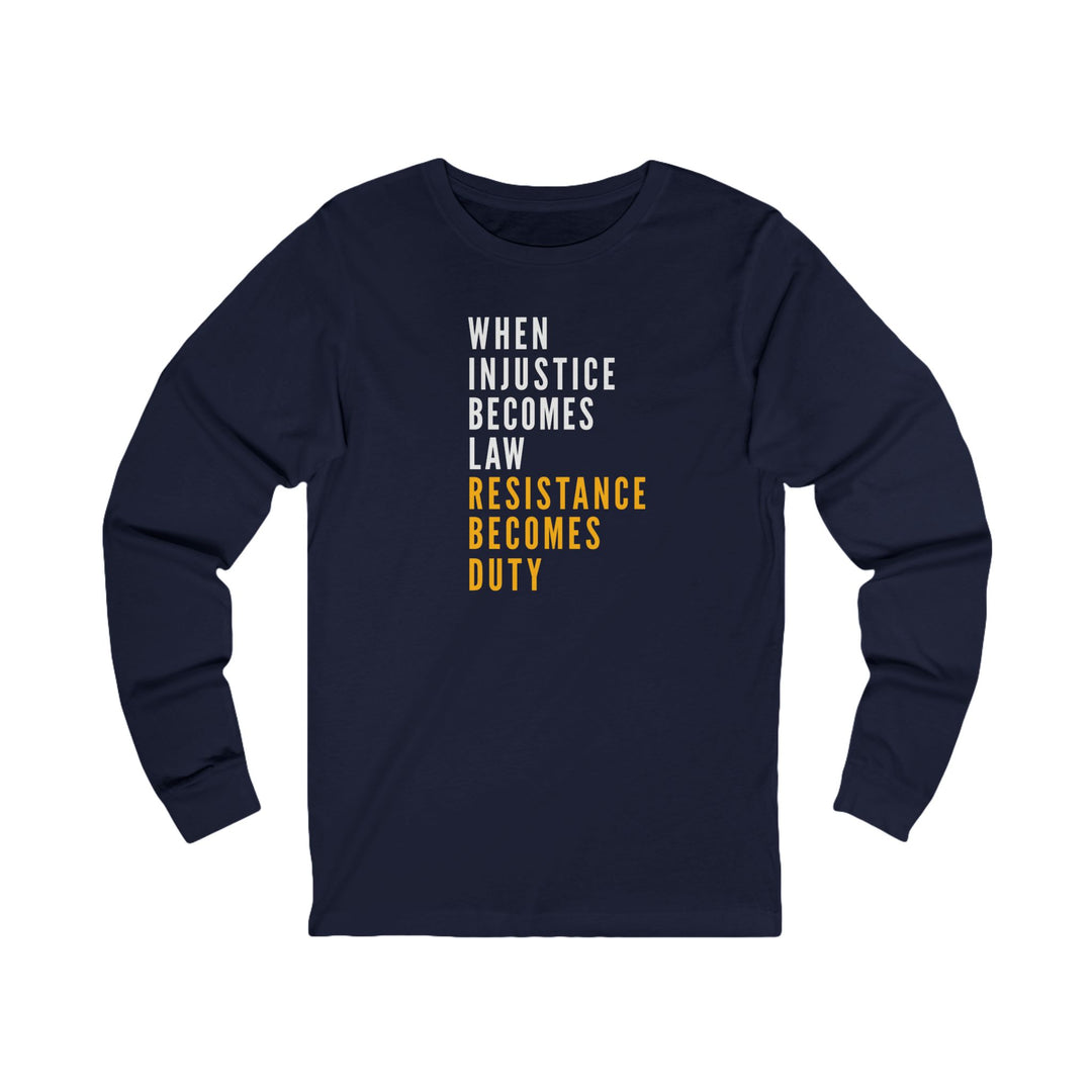 When Injustice Becomes Law, Resistance Becomes Duty – Unisex Long Sleeve Shirt