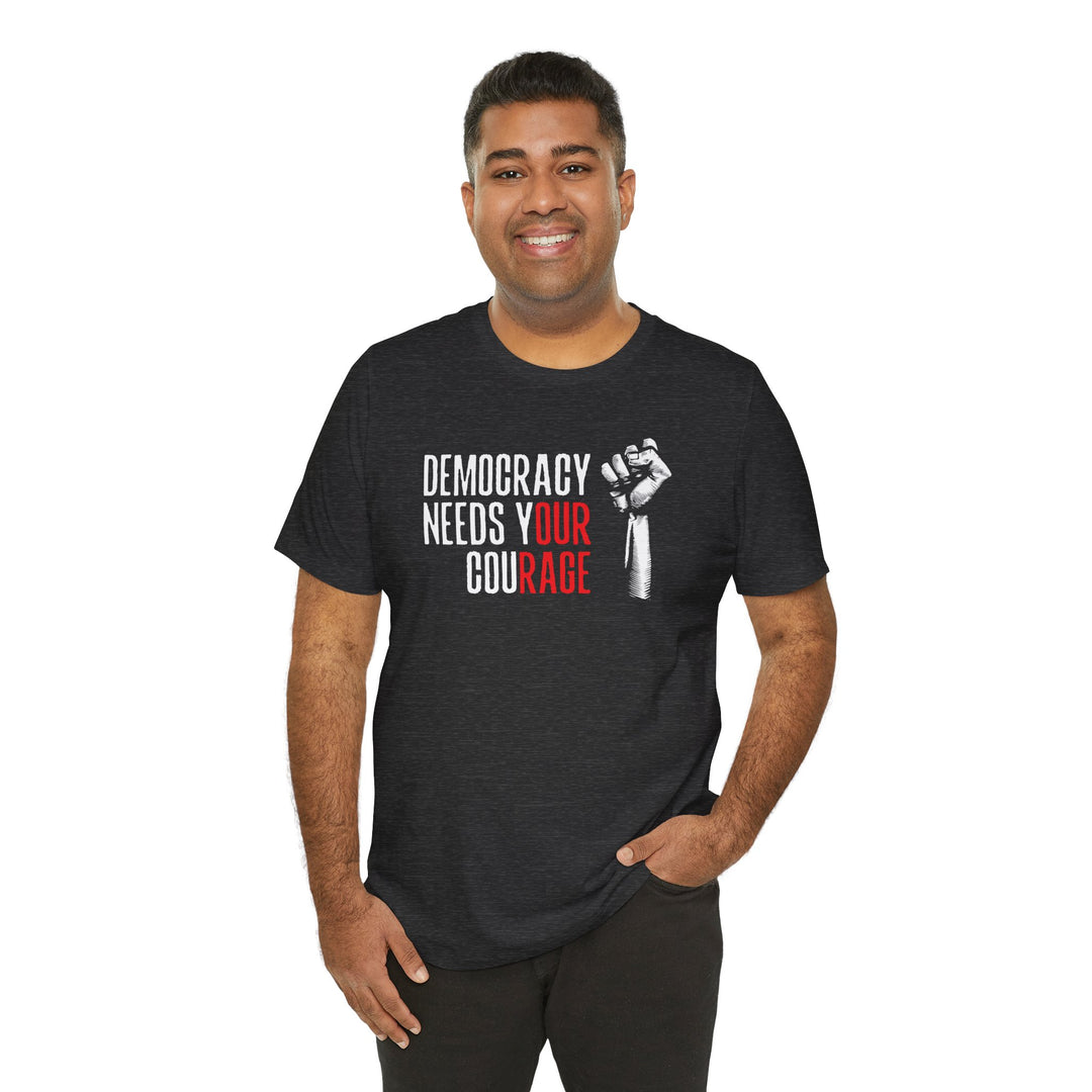 Democracy Needs Your Courage Graphic – Unisex T-Shirt