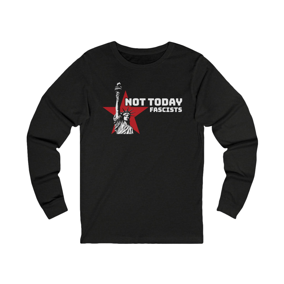 Not Today Fascists Liberty – Unisex Long Sleeve Shirt