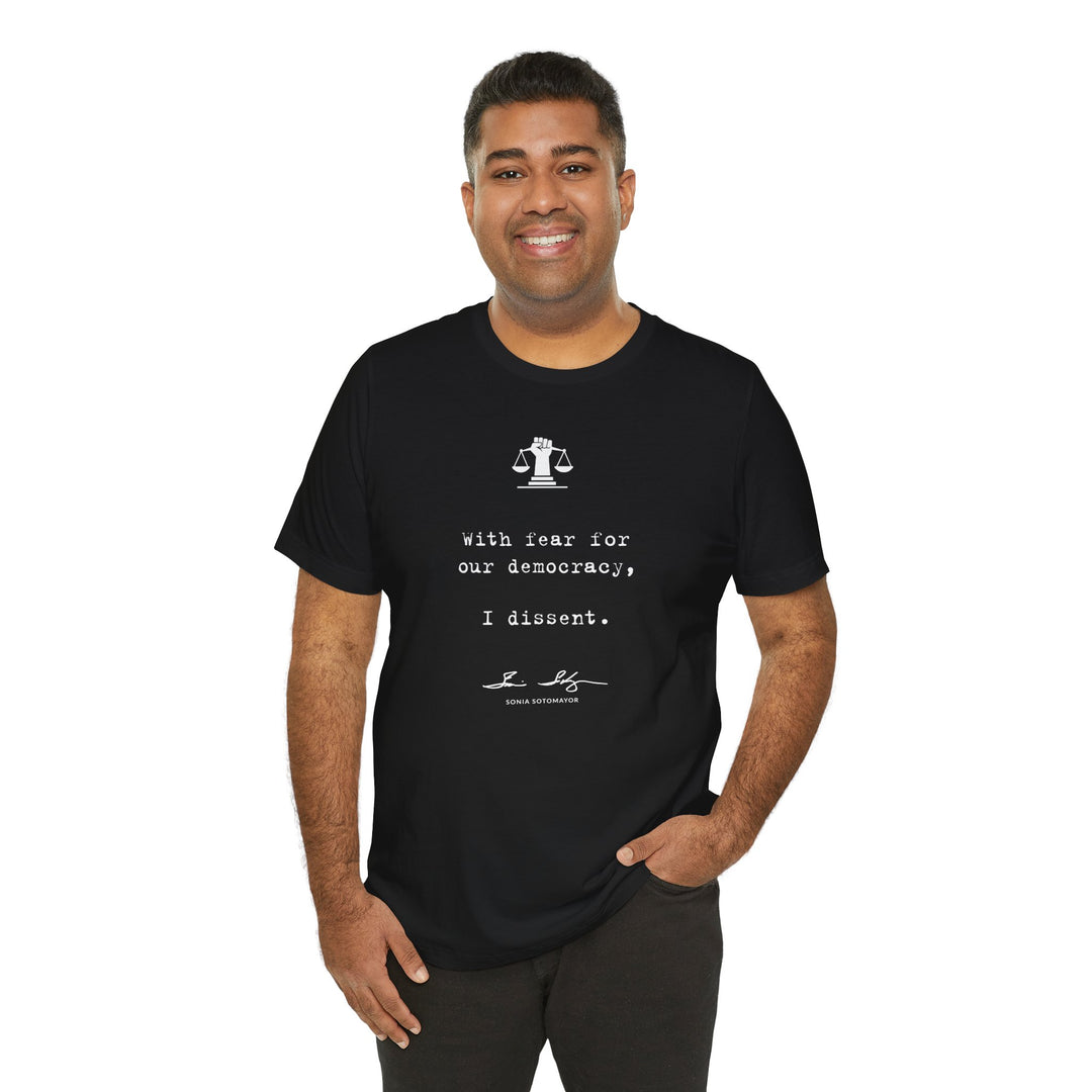 With Fear for Our Democracy, I Dissent – Justice Sotomayor – Unisex T-Shirt