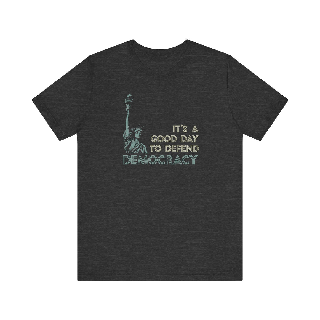 It’s a Good Day to Defend Democracy - Unisex Tee
