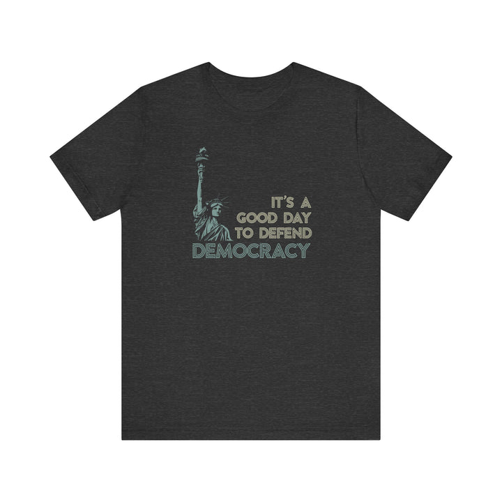 It’s a Good Day to Defend Democracy - Unisex Tee