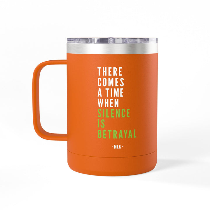 There Comes a Time When Silence Is Betrayal – Coffee Mug Tumbler, 15oz