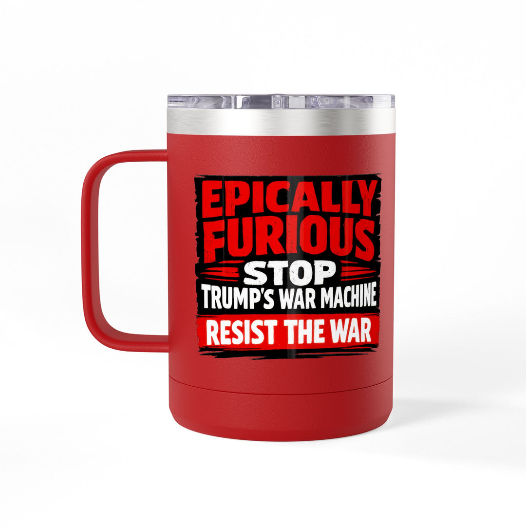 Epically Furious Stop Trump’s War Machine – 15oz Stainless Steel Travel Mug