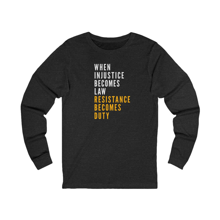 When Injustice Becomes Law, Resistance Becomes Duty – Unisex Long Sleeve Shirt