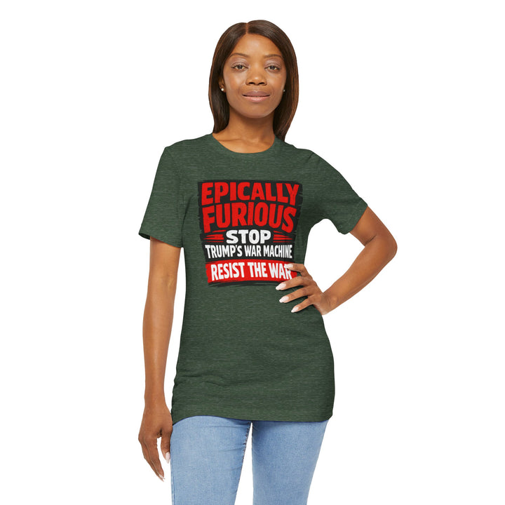 EPICALLY FURIOUS Stop Trump’s War Machine – Unisex T-Shirt