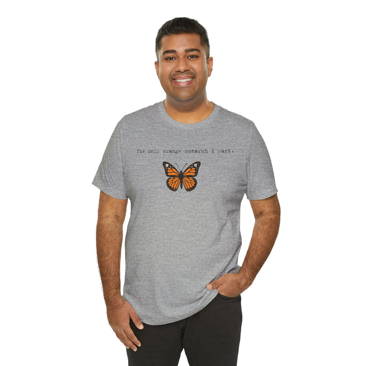 The Only Orange Monarch I Want - Type Style – Unisex T-Shirt