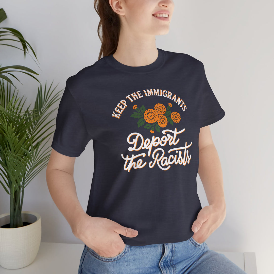 Keep the Immigrants, Deport the Racists Flowers and Justice Graphic – Unisex T-Shirt