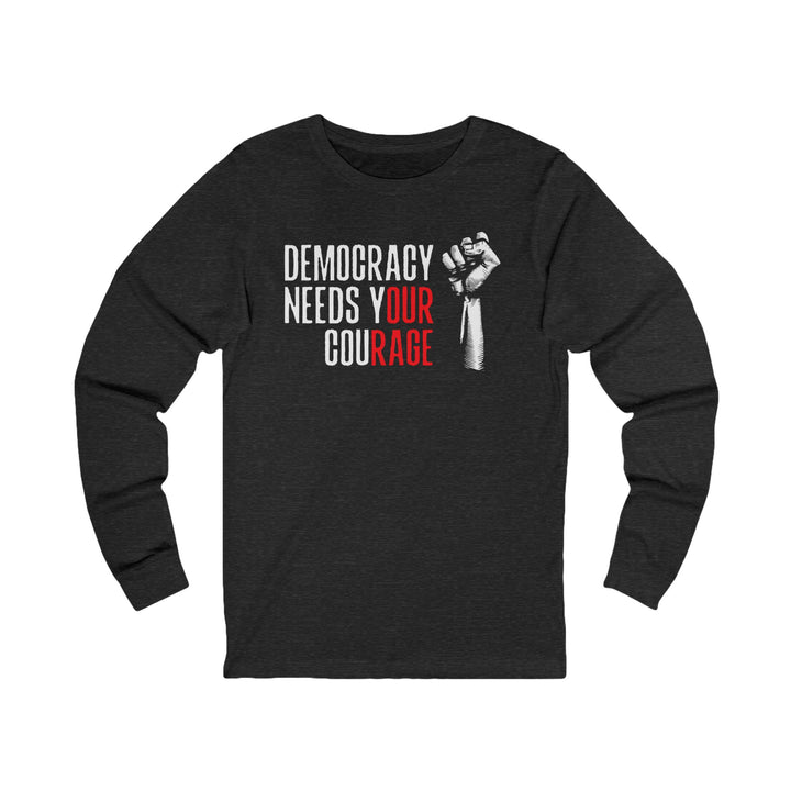 Democracy Needs Your Courage – Unisex Long Sleeve Shirt