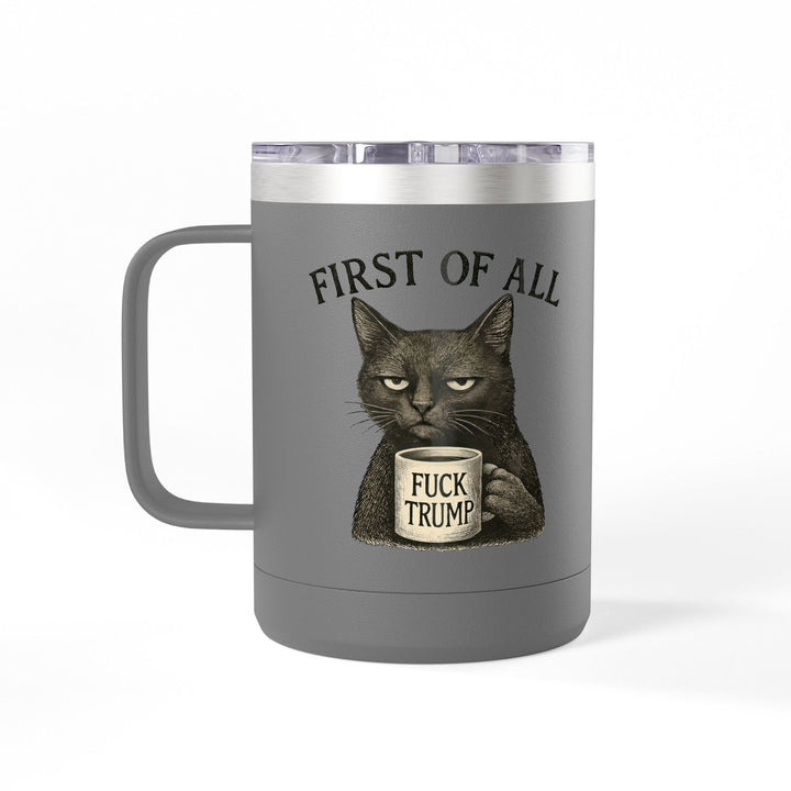 First of All, F**k Trump – Coffee Mug Tumbler, 15oz