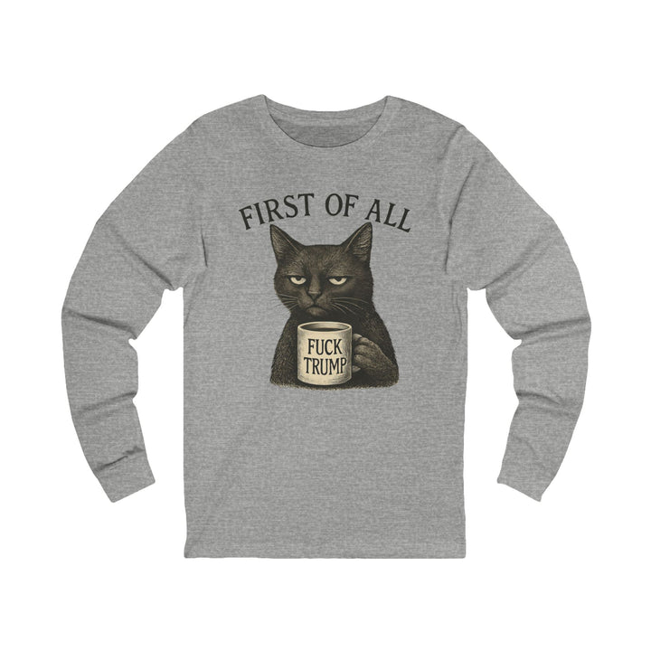 First of All, F**k Trump – Unisex Long Sleeve Shirt