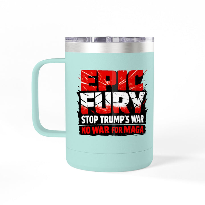 EPIC FURY Stop Trump’s War No War for MAGA - 15oz Stainless Steel Travel Mug