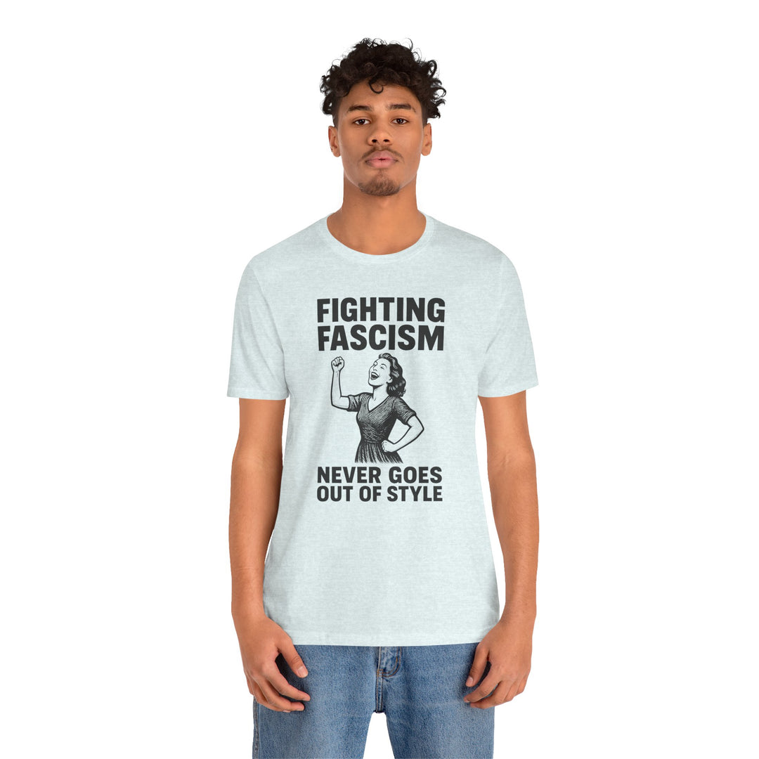 Fighting Fascism Never Goes Out of Style – Unisex T-Shirt