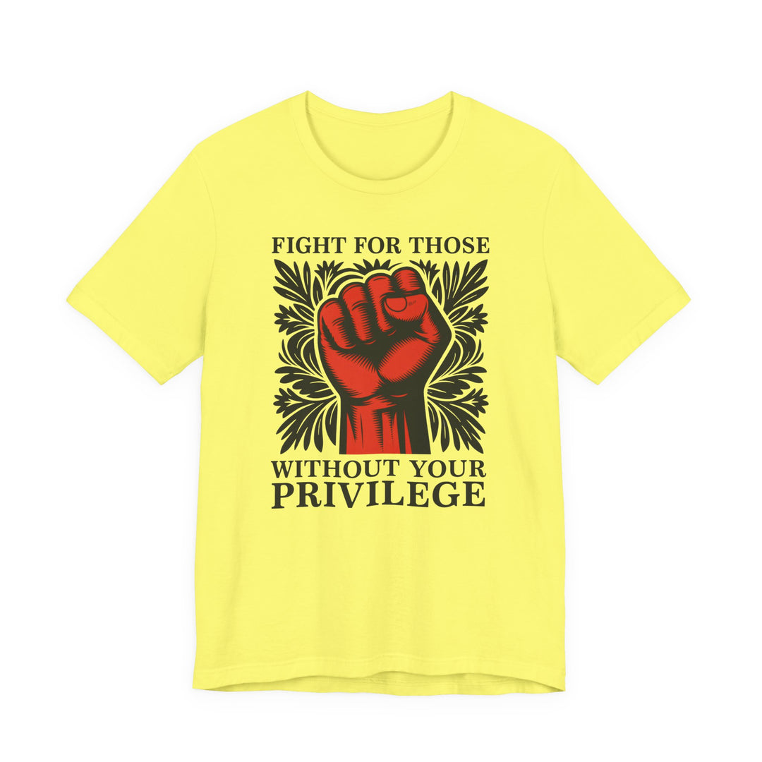 Fight for Those Without Your Privilege – Unisex T-Shirt
