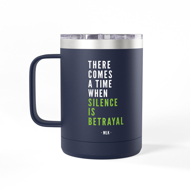 There Comes a Time When Silence Is Betrayal – Coffee Mug Tumbler, 15oz