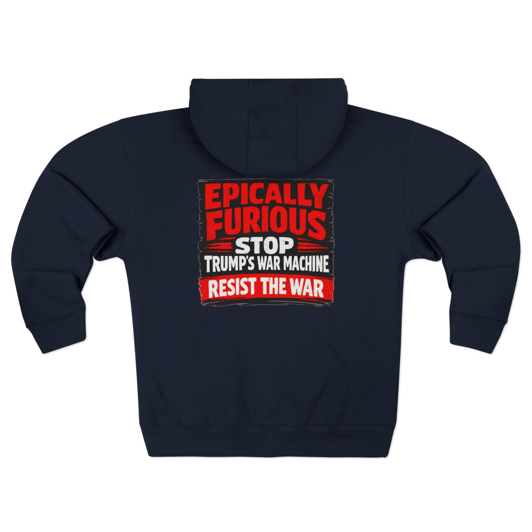 EPICALLY FURIOUS Stop Trump’s War Machine – Zip Hoodie