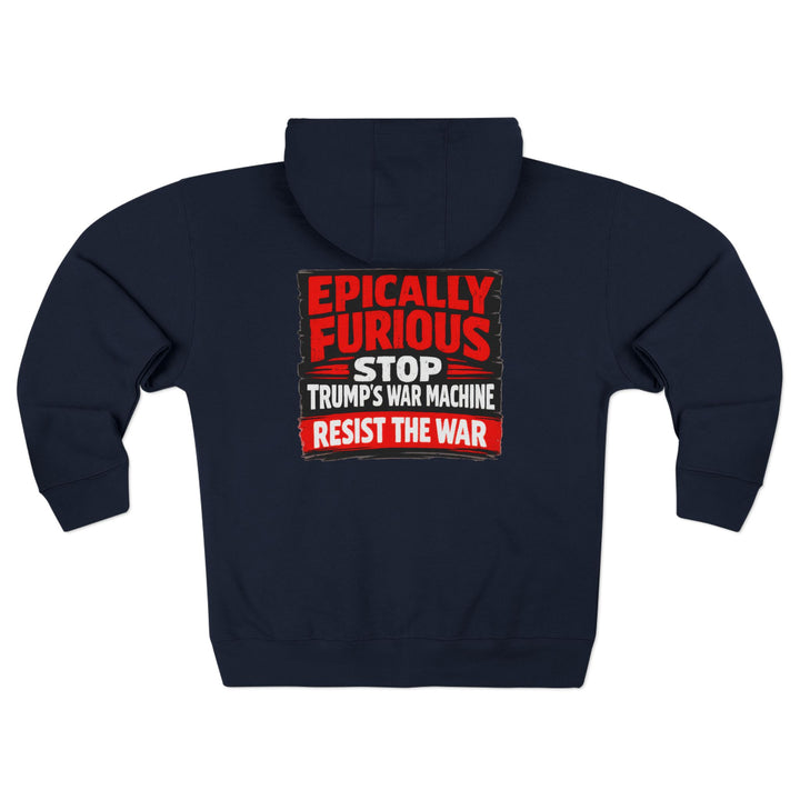 EPICALLY FURIOUS Stop Trump’s War Machine – Zip Hoodie
